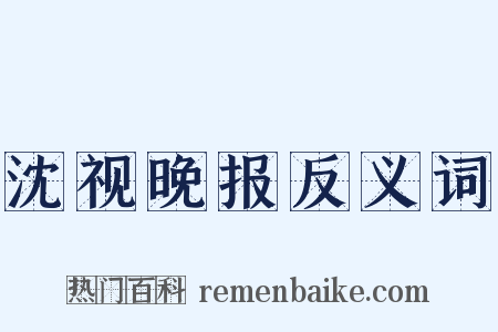 沈视晚报反义词是什么意思的图片